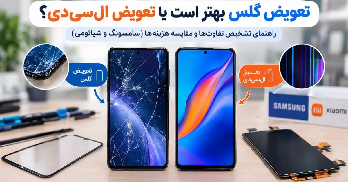 تعویض گلس بهتر است یا تعویض السیدی؟ راهنمای تشخیص و مقایسه هزینهها در سامسونگ و شیائومی